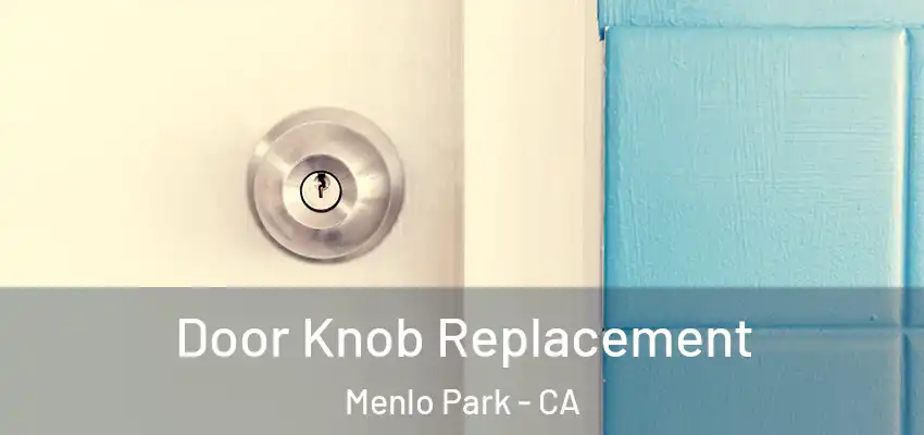 Door Knob Replacement Menlo Park - CA