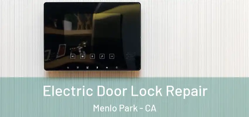  Electric Door Lock Repair Menlo Park - CA