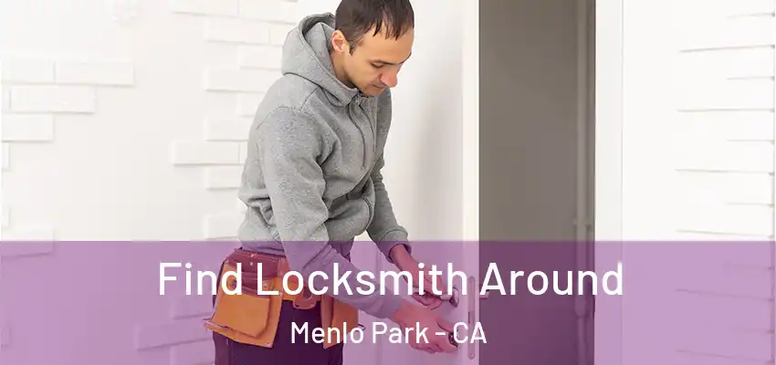 Find Locksmith Around Menlo Park - CA