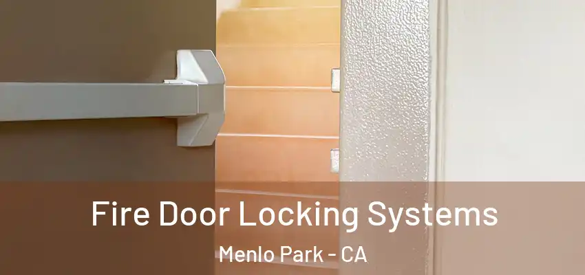 Fire Door Locking Systems Menlo Park - CA