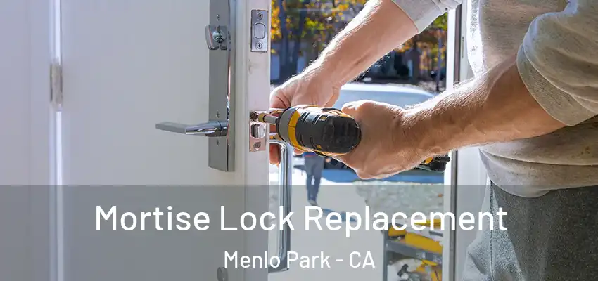 Mortise Lock Replacement Menlo Park - CA